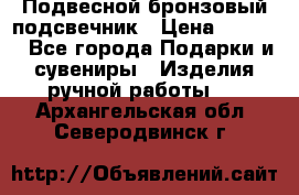 Подвесной бронзовый подсвечник › Цена ­ 2 000 - Все города Подарки и сувениры » Изделия ручной работы   . Архангельская обл.,Северодвинск г.